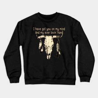 I Have Got You On My Mind And My Ever Lovin' Hand Bull Quotes Feathers Crewneck Sweatshirt